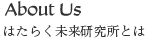 About Us はたらく未来研究所とは